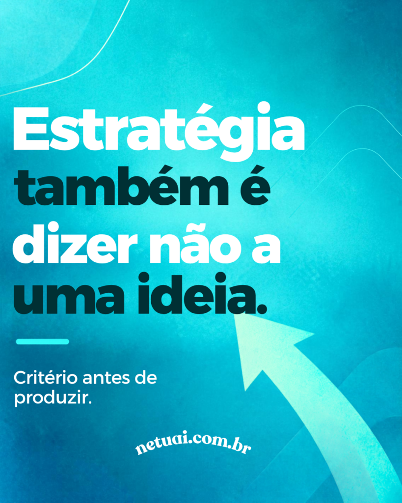 Estratégia também é dizer não a uma ideia Estratégia também é dizer não a uma ideia. Nem toda ideia precisa virar um post, uma campanha ou uma ação digital.
