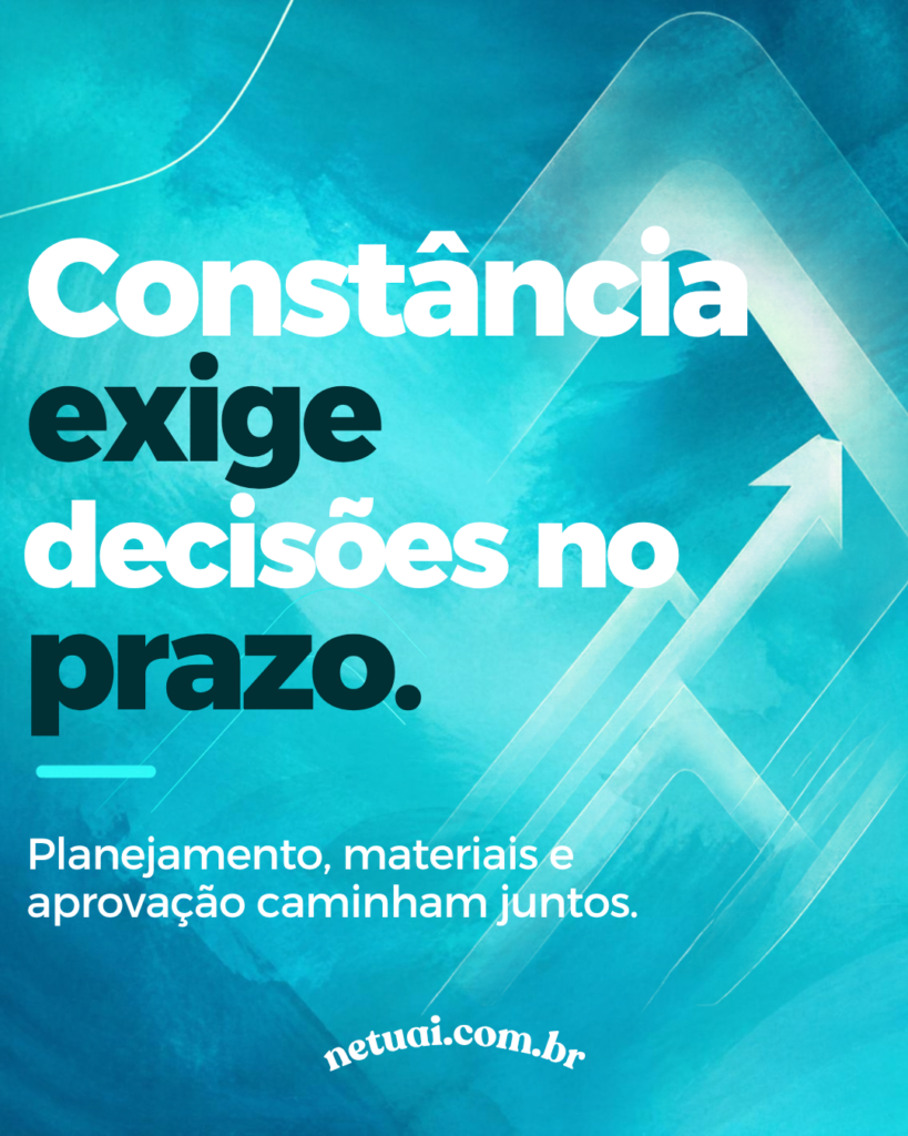 Constância exige planejamento e decisões no prazo Planejar com antecedência, entregar os materiais e aprovar no prazo também é cuidar da presença digital da sua empresa.